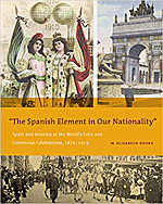 ''The Spanish Element in Our Nationality'': Spain and America at the World's Fairs and Centennial Celebrations, 1876-1915.