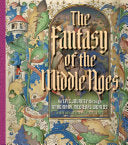 The Fantasy of the Middle Ages: An Epic Journey through Imaginary Medieval Worlds