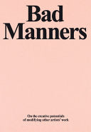 Bad Manners: On the Creative Potentials of Modifying Other Artists’ Work