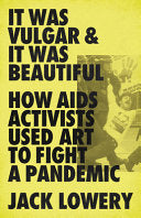 It Was Vulgar And It Was Beautiful: How AIDS Activists Used Art to Fight a Pandemic