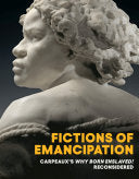 Fictions of Emancipation: Carpeaux's Why Born Enslaved!Reconsidered