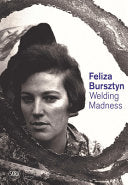 Feliza Bursztyn: Welding Madness