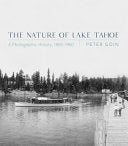 The Nature of Lake Tahoe: A Photographic History, 1860-1960 -- Peter Goin
