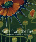 Gifts from the Fire: American Ceramics, 1880-1950--From the Collection of Martin Eidelberg