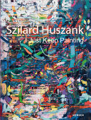 Szilard Huszank: I Just Keep Painting