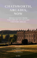 Chatsworth, Arcadia Now: Seven Scenes from the Life of an English Country House