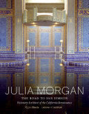 Julia Morgan: The Road to San Simeon--Visionary Architect of the California Renaissance