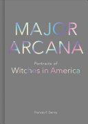 Major Arcana: Portraits of Witches in America -- Frances F. Denny