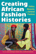 Creating African Fashion Histories : Politics, Museums, and Sartorial Practices
